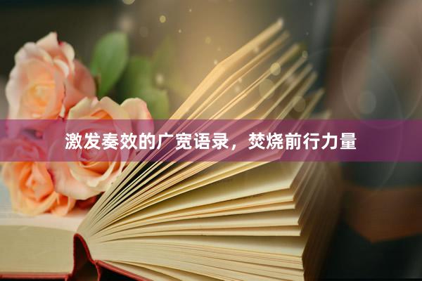 激发奏效的广宽语录，焚烧前行力量
