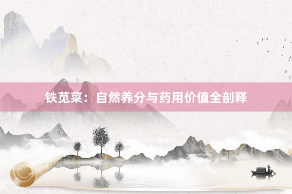 铁苋菜：自然养分与药用价值全剖释